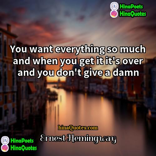 Ernest Hemingway Quotes | You want everything so much and when